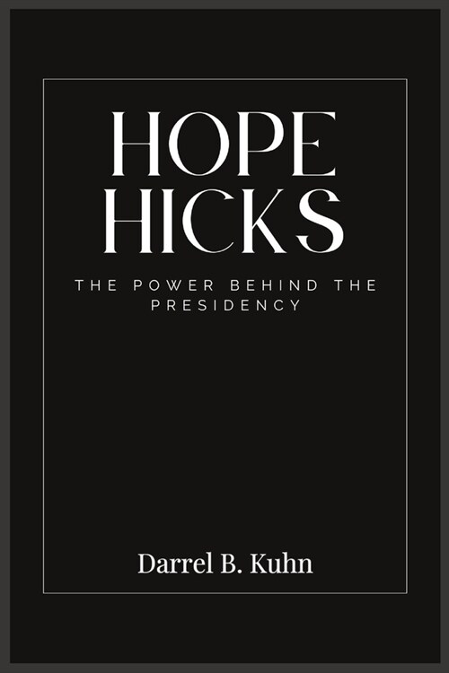 Hope Hicks: The Power Behind the Presidency: Navigating Politics, Communication, and Influence in the Trump Era (Paperback)