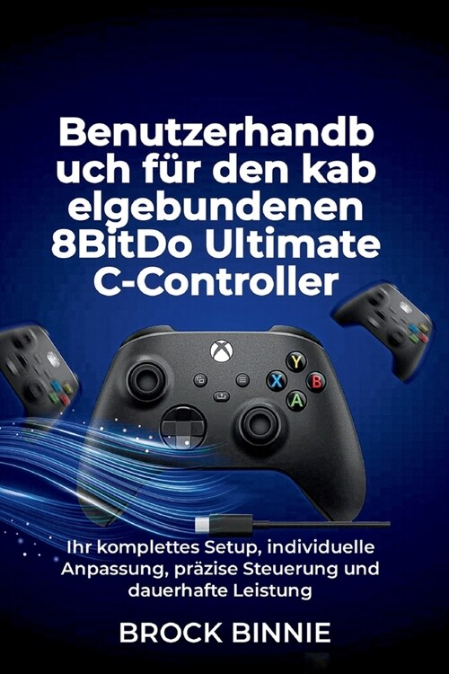 Benutzerhandbuch f? den kabelgebundenen 8BitDo Ultimate C-Controller: Ihr komplettes Setup, individuelle Anpassung, pr?ise Steuerung und dauerhafte (Paperback)