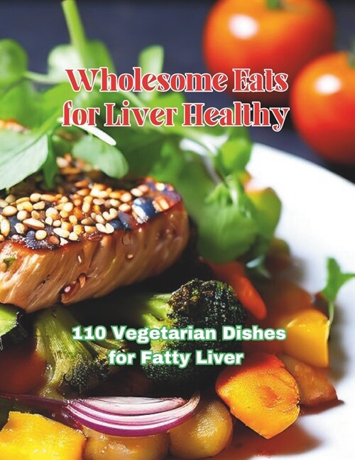 Wholesome Eats for Liver Healthy: 110 Vegetarian Dishes for Fatty Liver (Paperback)