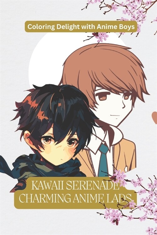 Kawaii Serenade Charming Anime Lads: Coloring Delight with Anime Boys: Charming Anime Boys: Whimsical Coloring Pages for Teens & Adults: Cute and Coo (Paperback)