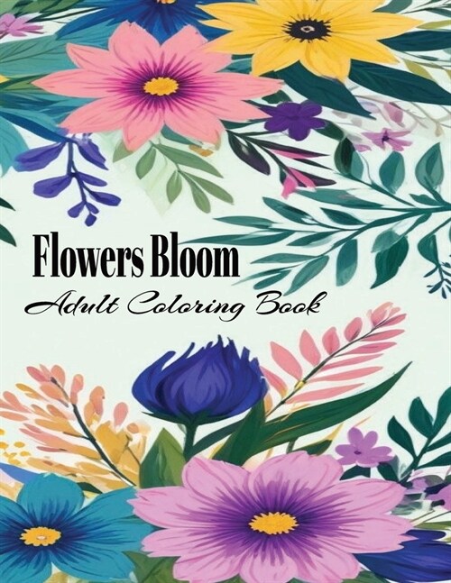 Flowers Bloom Adults Coloring Book: Pretty Flower Garden Patterns: Over 30 Designs of Relaxing Nature and Plants to Color (Paperback)