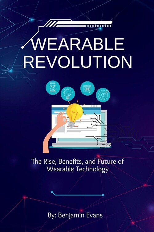 Wearable Revolution: The Rise, Benefits, and Future of Wearable Technology (Paperback)