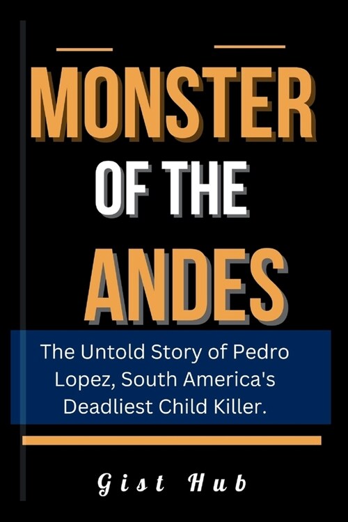 Monster of the Andes: The Untold Story of Pedro Lopez, South Americas Deadliest Child Killer. (Paperback)