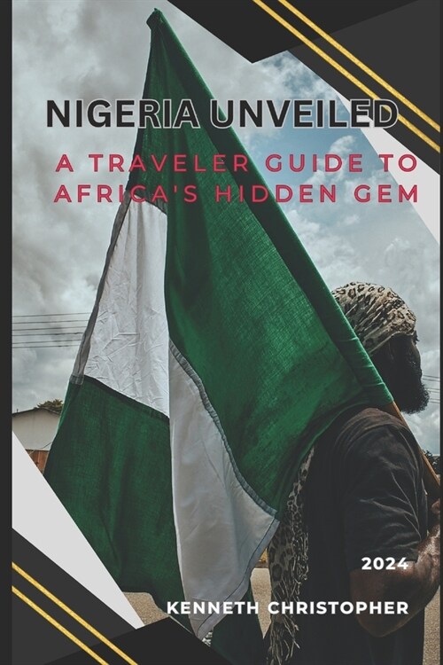 Nigeria Unveiled: A Traveler Guide to Africas Hidden Gem (Paperback)