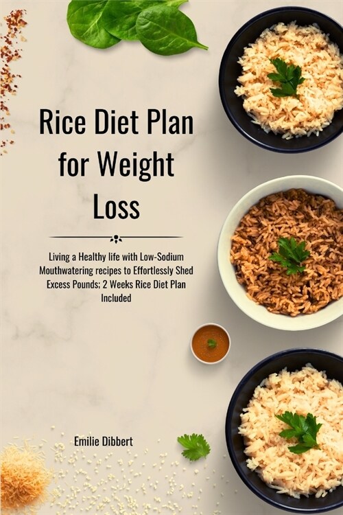 Rice Diet Plan for Weight Loss: Living a Healthy life with Low-Sodium Mouthwatering recipes to Effortlessly Shed Excess Pounds; 2 Weeks Rice Diet Plan (Paperback)