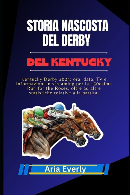 Storia Nascosta del Derby del Kentucky: Kentucky Derby 2024: ora, data, TV e informazioni in streaming per la 150esima Run for the Roses, oltre ad alt (Paperback)