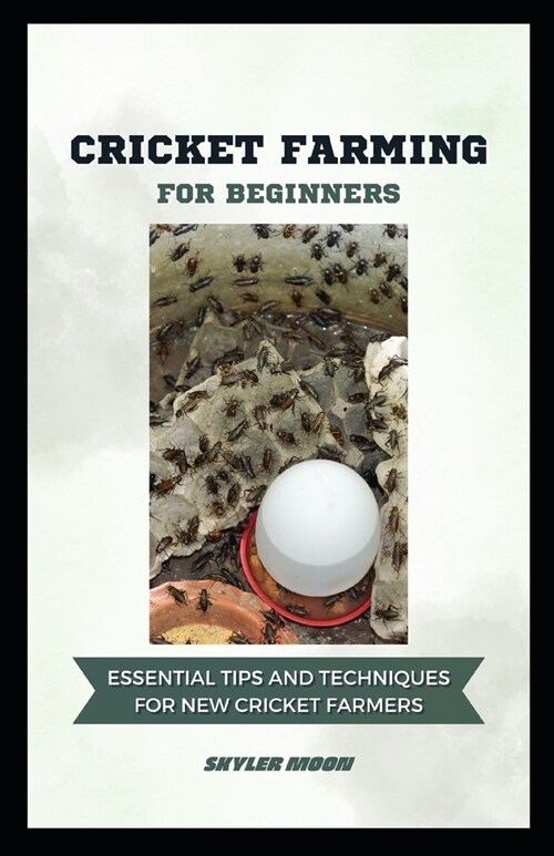 Cricket Farming for Beginners: Essential Tips and Techniques for New Cricket Farmers (Paperback)
