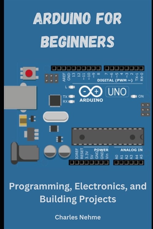 Arduino for Beginners: Programming, Electronics, and Building Projects (Paperback)