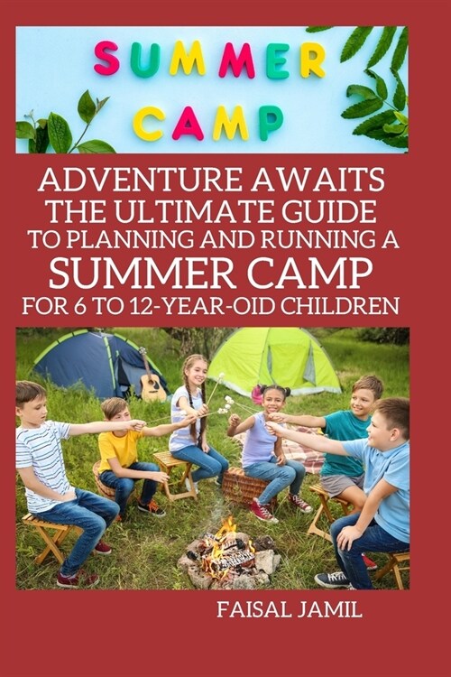 Adventure Awaits: The Ultimate Guide to Planning and Running a Summer Camp for 6 to 12-Year-Old Children (Paperback)