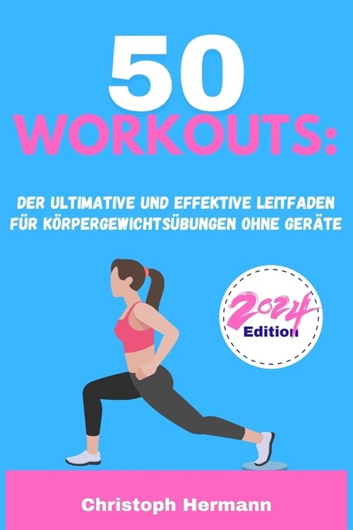 50 Workouts: Der ultimative und effektive Leitfaden f? K?pergewichts?ungen ohne Ger?e (Paperback)