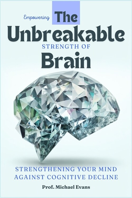 Empowering the Unbreakable Strength Of Brain Book: Strengthening Your Mind against Cognitive Decline (Paperback)