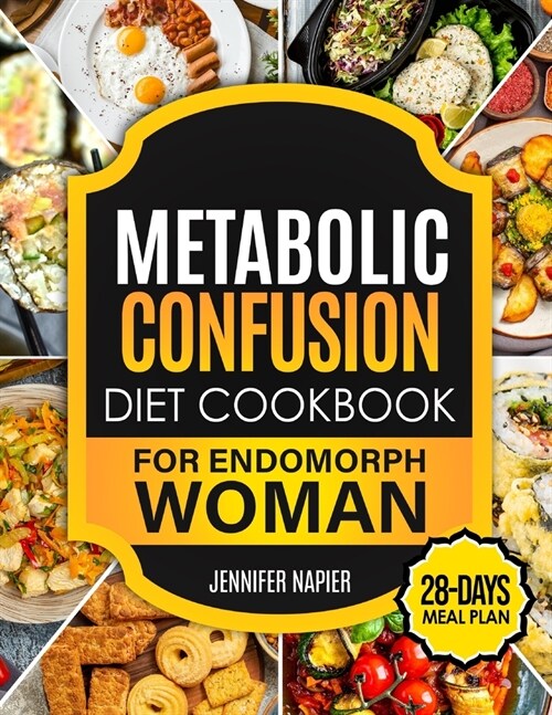 Metabolic Confusion Diet Cookbook for Endomorph Women: 28-Day Meal Plan to Unlock the Secrets of Weight Loss and Turbocharge Your Metabolism with Prov (Paperback)