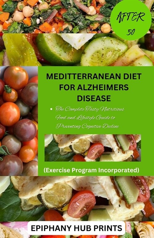 Meditterranean Diet for Alzheimers Disease After 50: The Complete Tasty Nutritious Food and Lifestyle Guide to Preventing Cognitive Decline (Paperback)