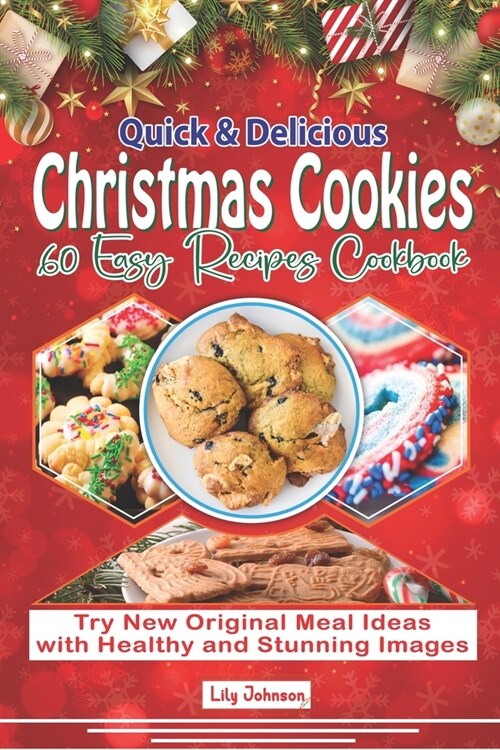 Quick & Delicious Christmas Cookies 60 Easy Recipes Cookbook: Try New Original Meal Ideas with Healthy and Stunning Images (Paperback)