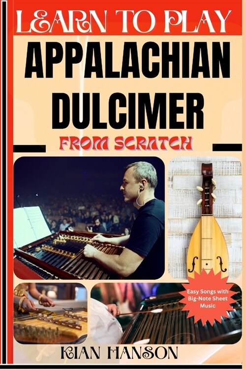 Learn to Play Appalachian Dulcimer from Scratch: Beginners Guide To Mastering Appalachian Dulcimer Playing, Demystify Music Theory, Techniques, Skill (Paperback)