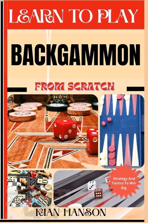 Learn to Play Backgammon from Scratch: Demystify Guide To Play Backgammon Like A Pro, Master The Rules, Variations & Secret Tricks And Strategies To W (Paperback)