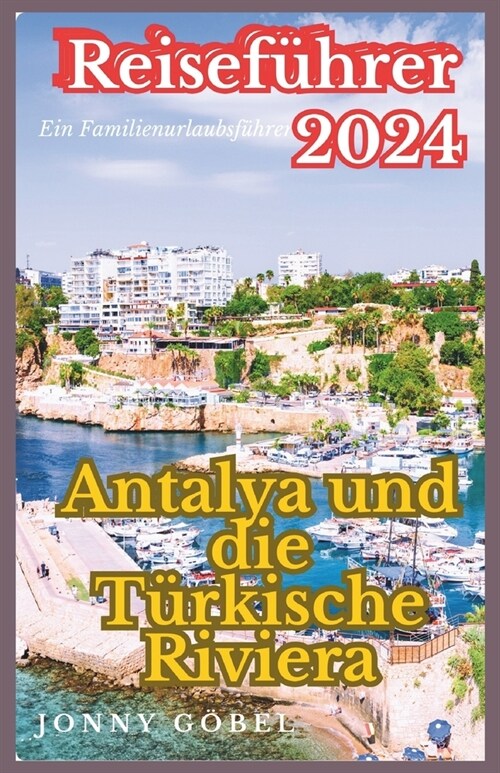Antalya und die t?kische Riviera Reisef?rer 2024: Ein Familienurlaubsf?rer (Paperback)