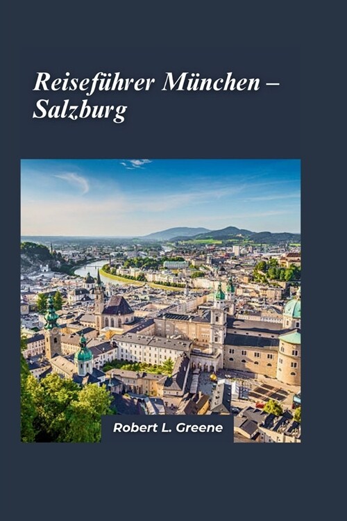 Reisef?rer M?chen nach Salzburg 2024: Reisen Sie zu den wichtigsten Hotspots, tauchen Sie in die lokalen Br?che ein und erhalten Sie fachkundige Be (Paperback)