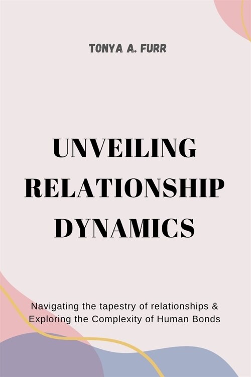 Unveiling Relationship Dynamics: Navigating the tapestry of relationships & Exploring the Complexity of Human Bonds (Paperback)