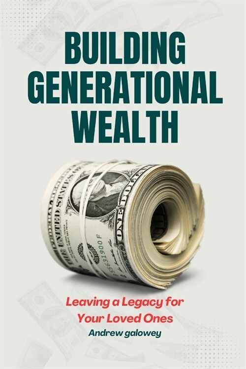 Building Generational Wealth: Leaving a Legacy for Your Loved Ones (Paperback)