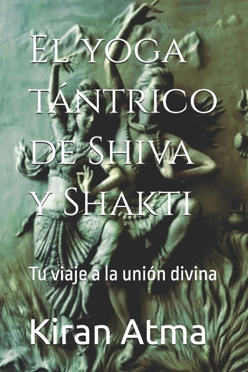 El yoga t?trico de Shiva y Shakti: Tu viaje a la uni? divina (Paperback)