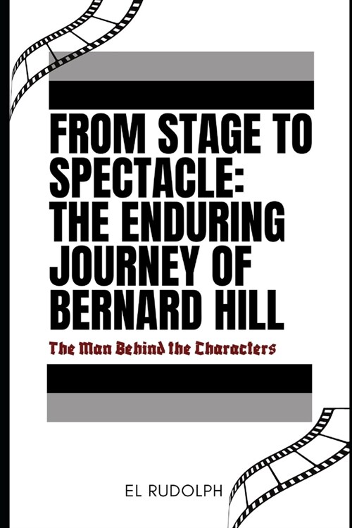 From Stage to Spectacle: The Enduring Journey of Bernard Hill: The Man Behind the Characters (Paperback)