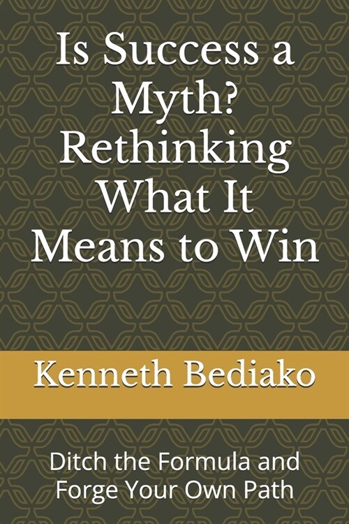 Is Success a Myth? Rethinking What It Means to Win: Ditch the Formula and Forge Your Own Path (Paperback)
