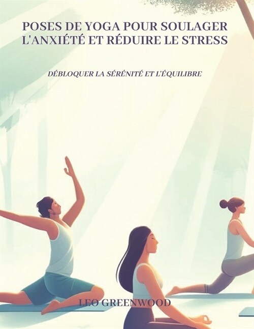 Poses de yoga pour soulager lanxi??et r?uire le stress: D?loquer la s??it?et l?uilibre: Un guide complet pour apaiser votre esprit gr?e au (Paperback)