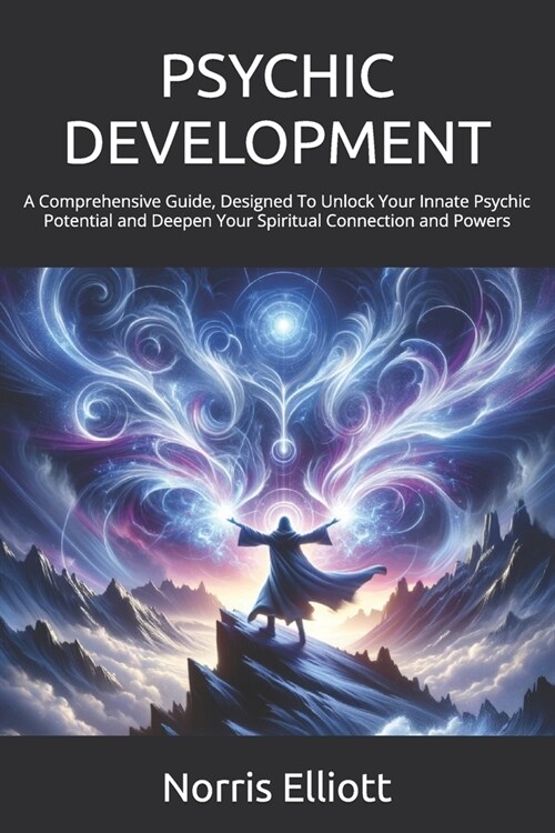 Psychic Development: A Comprehensive Guide, Designed To Unlock Your Innate Psychic Potential and Deepen Your Spiritual Connection and Power (Paperback)