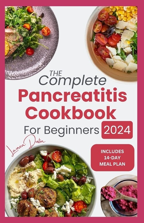 The Complete Pancreatitis Cookbook for Beginners 2024: Quick Delicious Diet Recipes with a 14-Day Meal Plan (Paperback)
