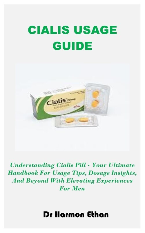 Cialis Usage Guide: Understanding Cialis Pill - Your Ultimate Handbook For Usage Tips, Dosage Insights, And Beyond With Elevating Experien (Paperback)