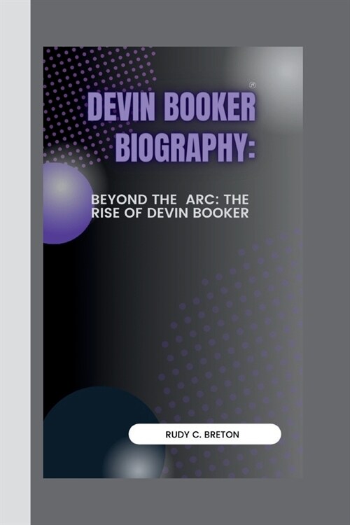 Devin Booker Biograpy: Beyond the Arc: The Rise of Devin Booker (Paperback)