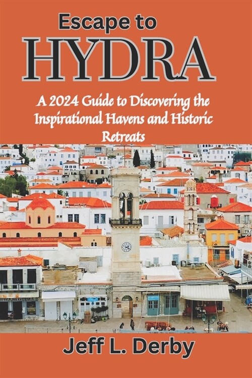 Escape to Hydra: A 2024 Guide to Discovering the Inspirational Havens and Historic Retreats (Paperback)