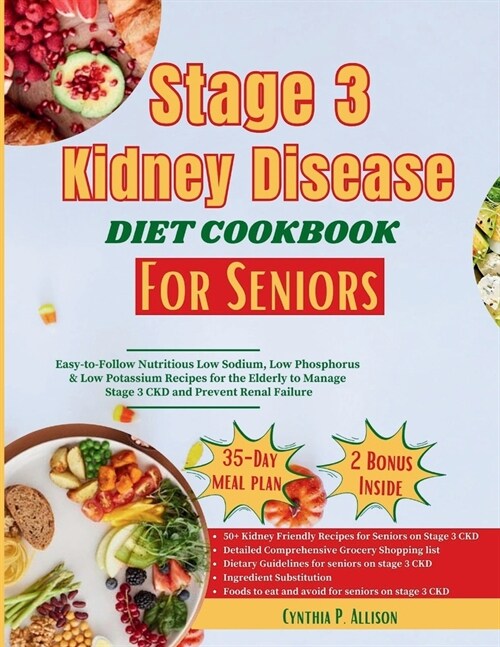 Stage 3 Kidney Disease Diet Cookbook for Seniors: Easy-to-follow Nutritious Low Sodium, Low Phosphorus & Low Potassium Recipes for the Elderly to Mana (Paperback)