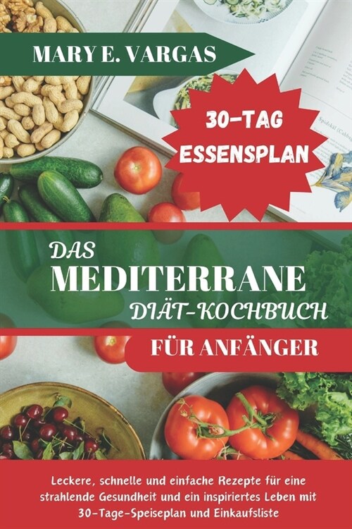 Das Mediterrane Di?-Kochbuch F? Anf?ger: Leckere, schnelle und einfache Rezepte f? eine strahlende Gesundheit und ein inspiriertes Leben mit 30-Ta (Paperback)
