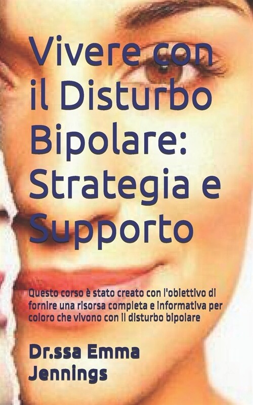 Vivere con il Disturbo Bipolare: Strategia e Supporto: Questo corso ?stato creato con lobiettivo di fornire una risorsa completa e informativa per c (Paperback)
