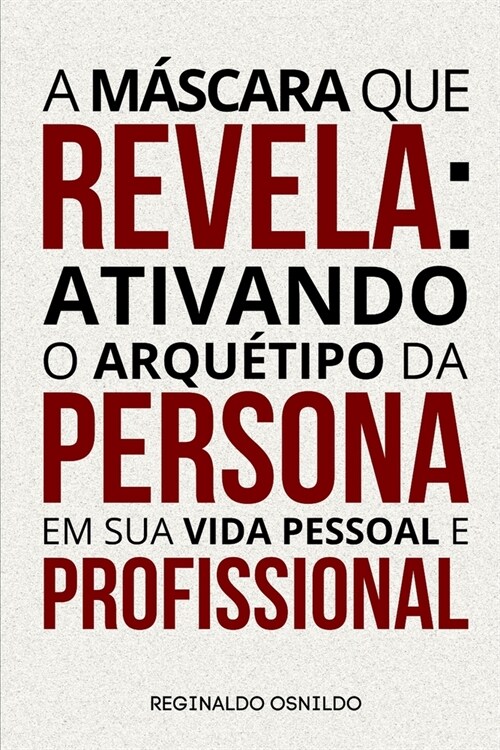 A m?cara que revela: ativando o arqu?ipo da Persona em sua vida pessoal e profissional (Paperback)