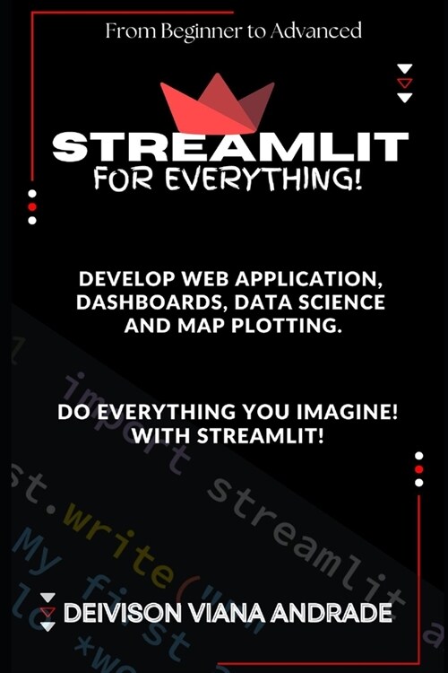 Streamlit - FOR EVERYTHING!: Develop web application, dashboards, data science and Map Plotting. (Paperback)