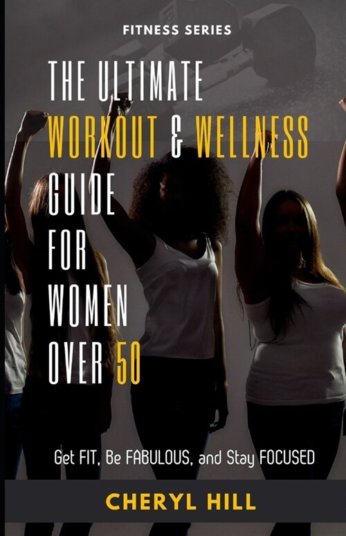 The Ultimate Workout & Wellness Guide For Women Over 50: Get FIT, Be FABULOUS, and Stay FOCUSED (Paperback)