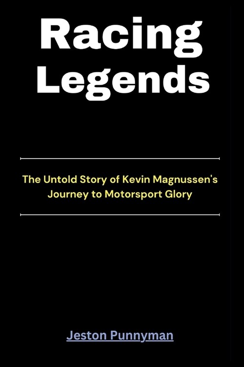 Racing Legends: The Untold Story of Kevin Magnussens Journey to Motorsport Glory (Paperback)