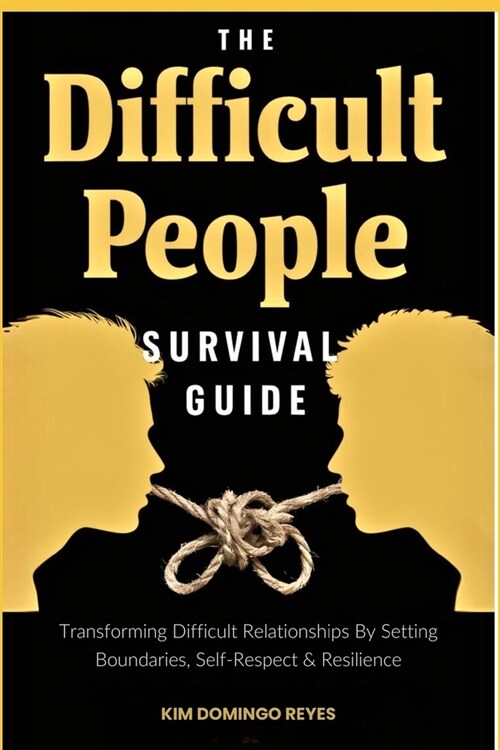 The Difficult People Survival Guide: Transforming Difficult Relationships By Setting Boundaries, Self-Respect & Resilience (Paperback)