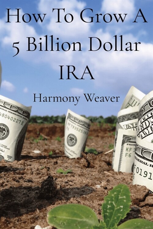 How To Grow A 5 Billion Dollar IRA: Strategies of the Elite Revealed (Paperback)