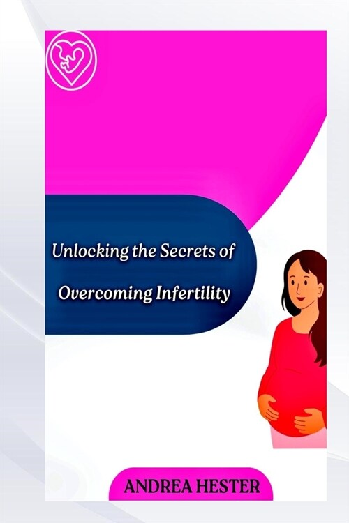 Unlocking the Secrets of Overcoming Infertility (Paperback)