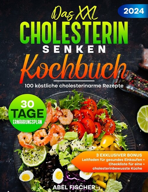 Das XXL Cholesterin senken Kochbuch: 100 k?tliche cholesterinarme Rezepte. Ink. eines 30-Tage-Essensplans, Checkliste f? Anti-Cholesterin-Kochen und (Paperback)