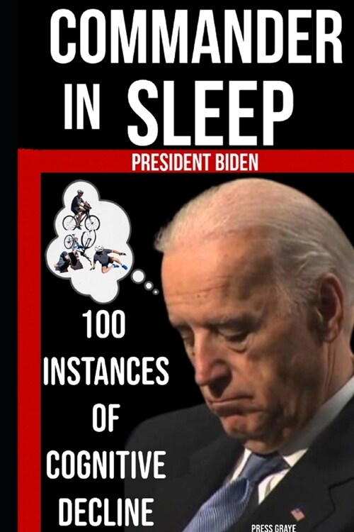 President Biden: Commander In Sleep - 100 Instances of Cognitive Decline (Paperback)