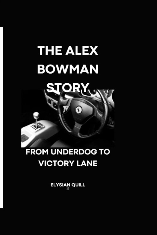 The Alex Bowman Story: From Underdog to Victory Lane (Paperback)