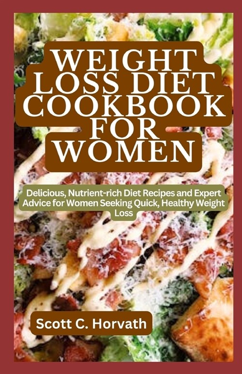 Weight Loss Diet Cookbook for Women: Delicious, Nutrient-rich Diet Recipes and Expert Advice for Women Seeking Quick, Healthy Weight Loss (Paperback)