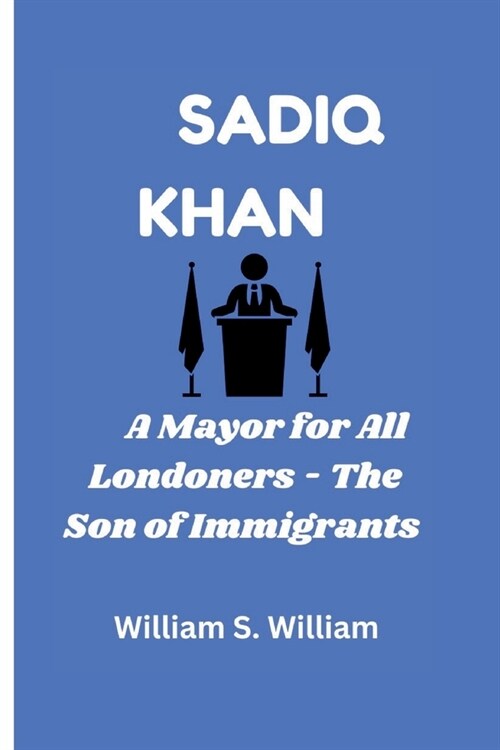 Sadiq Khan: A Mayor for All Londoners - The Son of Immigrants (Paperback)