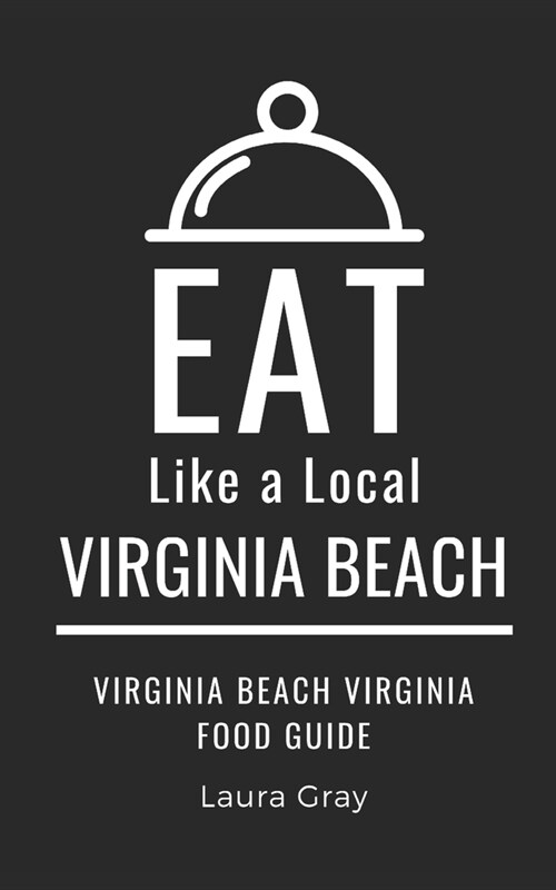 Eat Like a Local- Virginia Beach: Virginia Beach Virginia Food Guide (Paperback)