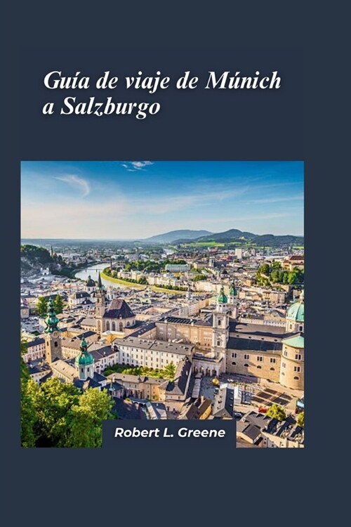 Gu? de viaje de M?ich a Salzburgo 2024: Viaje a lugares esenciales, sum?jase en las costumbres locales y reciba orientaci? de expertos para unas v (Paperback)